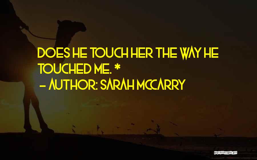 Sarah McCarry Quotes: Does He Touch Her The Way He Touched Me. *