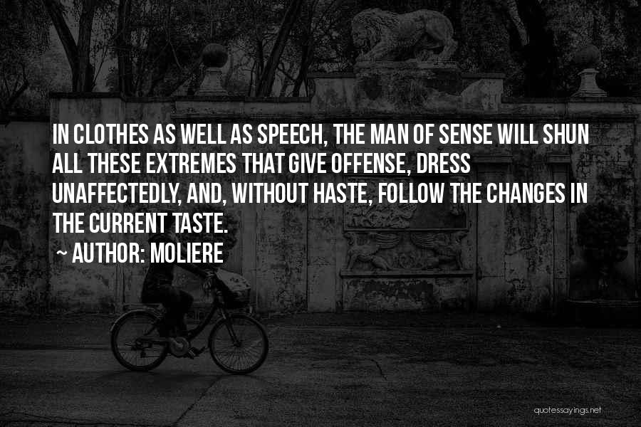 Moliere Quotes: In Clothes As Well As Speech, The Man Of Sense Will Shun All These Extremes That Give Offense, Dress Unaffectedly,
