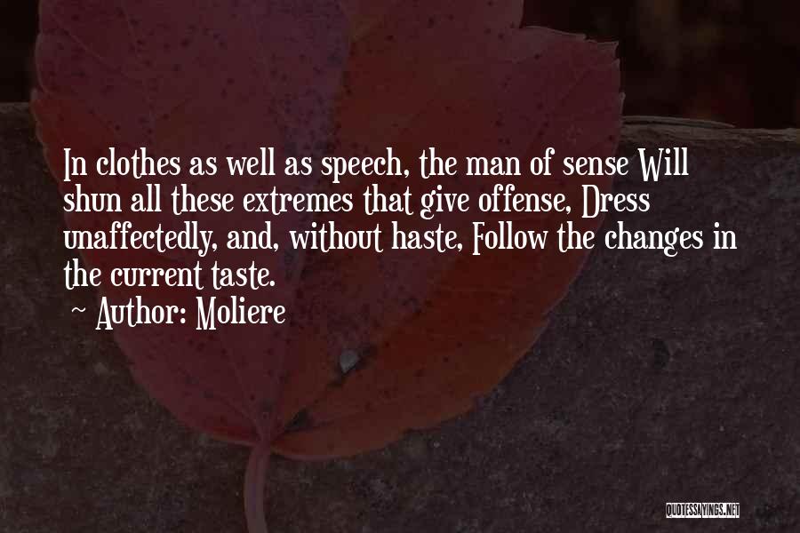 Moliere Quotes: In Clothes As Well As Speech, The Man Of Sense Will Shun All These Extremes That Give Offense, Dress Unaffectedly,
