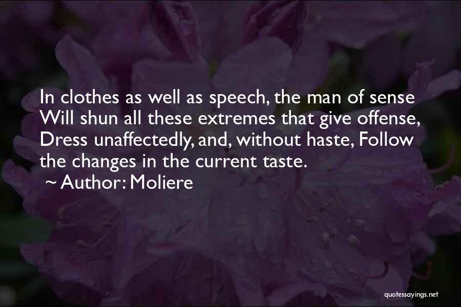 Moliere Quotes: In Clothes As Well As Speech, The Man Of Sense Will Shun All These Extremes That Give Offense, Dress Unaffectedly,
