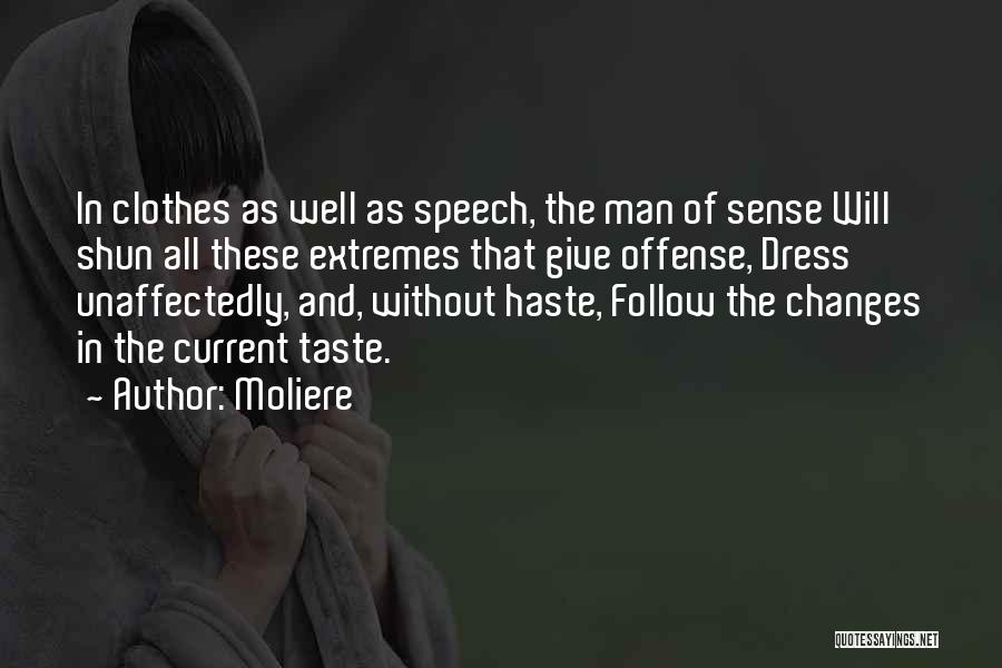 Moliere Quotes: In Clothes As Well As Speech, The Man Of Sense Will Shun All These Extremes That Give Offense, Dress Unaffectedly,