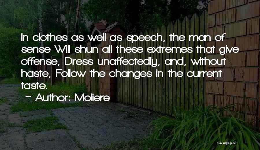 Moliere Quotes: In Clothes As Well As Speech, The Man Of Sense Will Shun All These Extremes That Give Offense, Dress Unaffectedly,