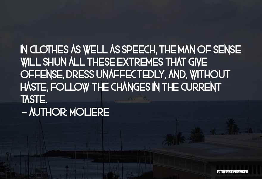 Moliere Quotes: In Clothes As Well As Speech, The Man Of Sense Will Shun All These Extremes That Give Offense, Dress Unaffectedly,