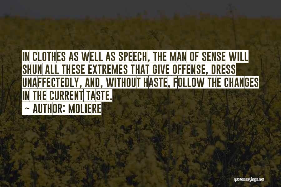 Moliere Quotes: In Clothes As Well As Speech, The Man Of Sense Will Shun All These Extremes That Give Offense, Dress Unaffectedly,