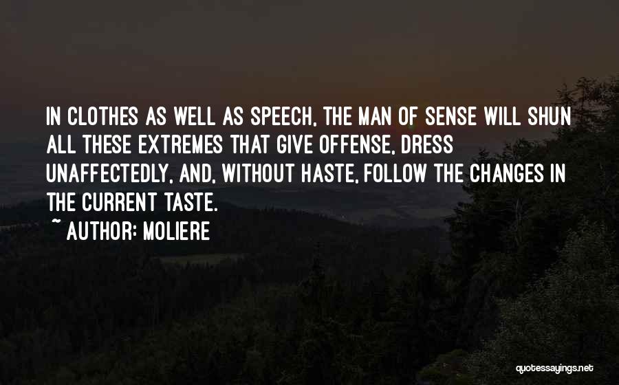 Moliere Quotes: In Clothes As Well As Speech, The Man Of Sense Will Shun All These Extremes That Give Offense, Dress Unaffectedly,