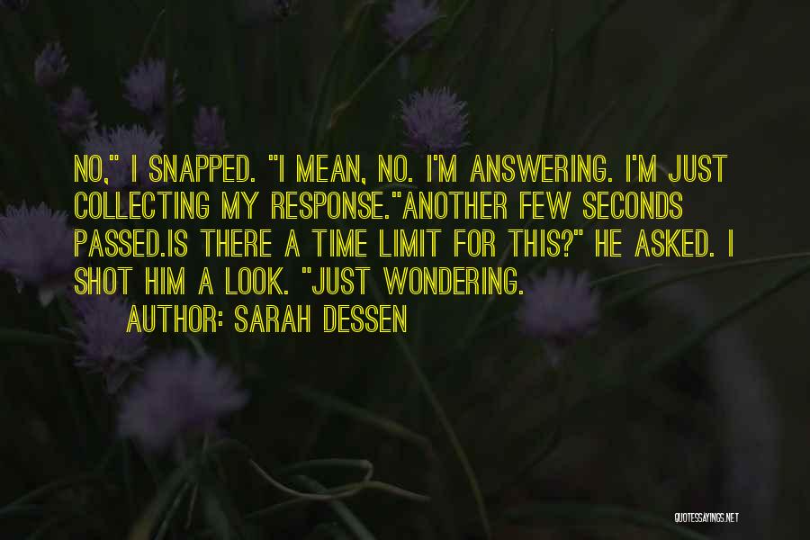 Sarah Dessen Quotes: No, I Snapped. I Mean, No. I'm Answering. I'm Just Collecting My Response.another Few Seconds Passed.is There A Time Limit