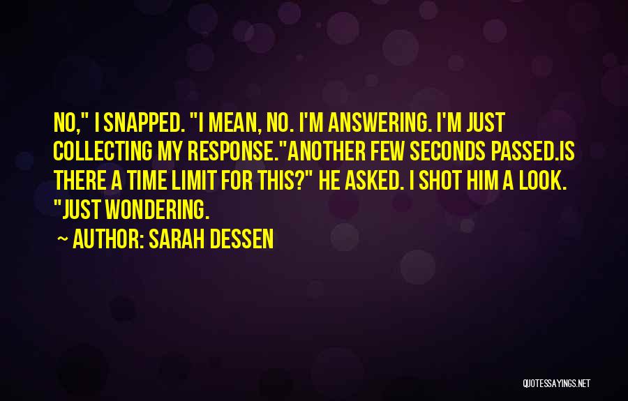 Sarah Dessen Quotes: No, I Snapped. I Mean, No. I'm Answering. I'm Just Collecting My Response.another Few Seconds Passed.is There A Time Limit