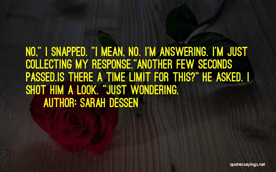 Sarah Dessen Quotes: No, I Snapped. I Mean, No. I'm Answering. I'm Just Collecting My Response.another Few Seconds Passed.is There A Time Limit