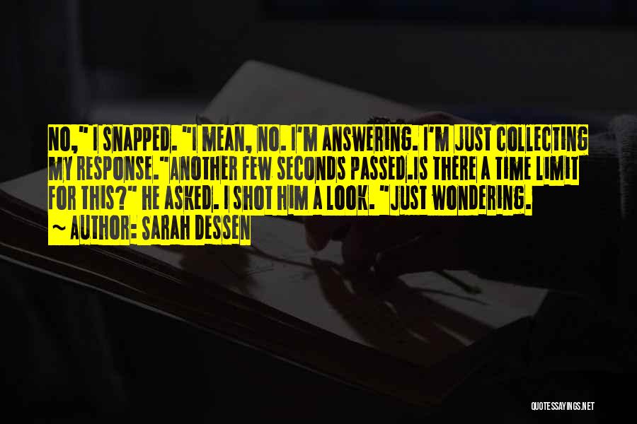 Sarah Dessen Quotes: No, I Snapped. I Mean, No. I'm Answering. I'm Just Collecting My Response.another Few Seconds Passed.is There A Time Limit