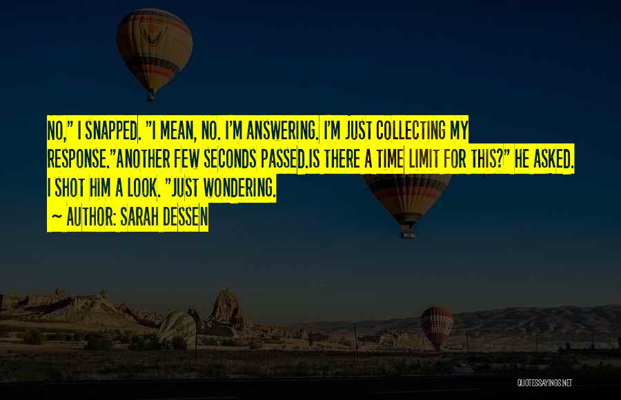 Sarah Dessen Quotes: No, I Snapped. I Mean, No. I'm Answering. I'm Just Collecting My Response.another Few Seconds Passed.is There A Time Limit
