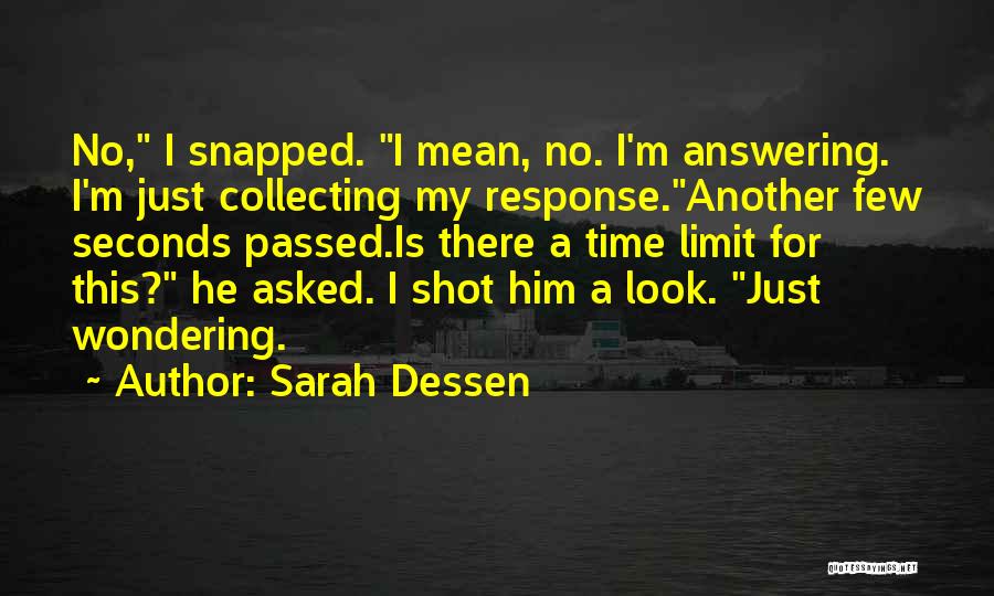 Sarah Dessen Quotes: No, I Snapped. I Mean, No. I'm Answering. I'm Just Collecting My Response.another Few Seconds Passed.is There A Time Limit