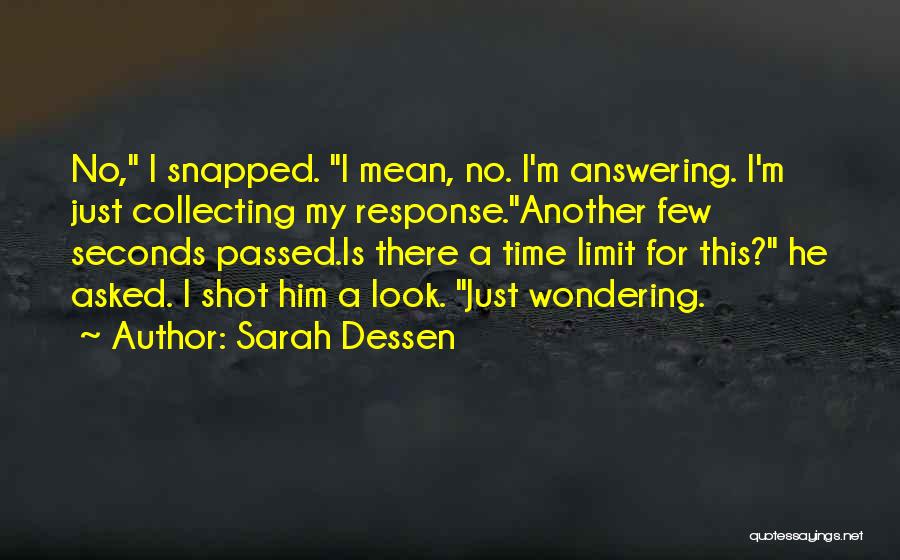 Sarah Dessen Quotes: No, I Snapped. I Mean, No. I'm Answering. I'm Just Collecting My Response.another Few Seconds Passed.is There A Time Limit