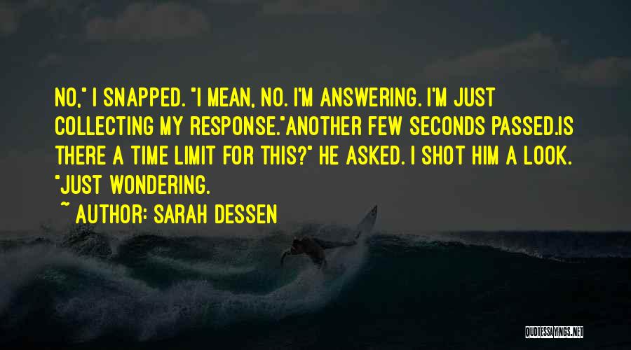Sarah Dessen Quotes: No, I Snapped. I Mean, No. I'm Answering. I'm Just Collecting My Response.another Few Seconds Passed.is There A Time Limit