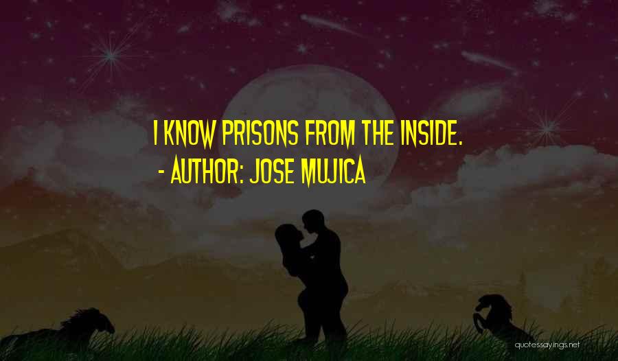 Jose Mujica Quotes: I Know Prisons From The Inside.