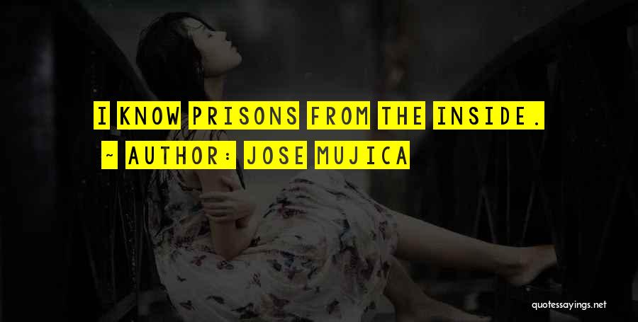 Jose Mujica Quotes: I Know Prisons From The Inside.