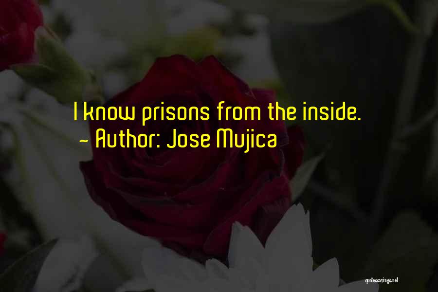 Jose Mujica Quotes: I Know Prisons From The Inside.