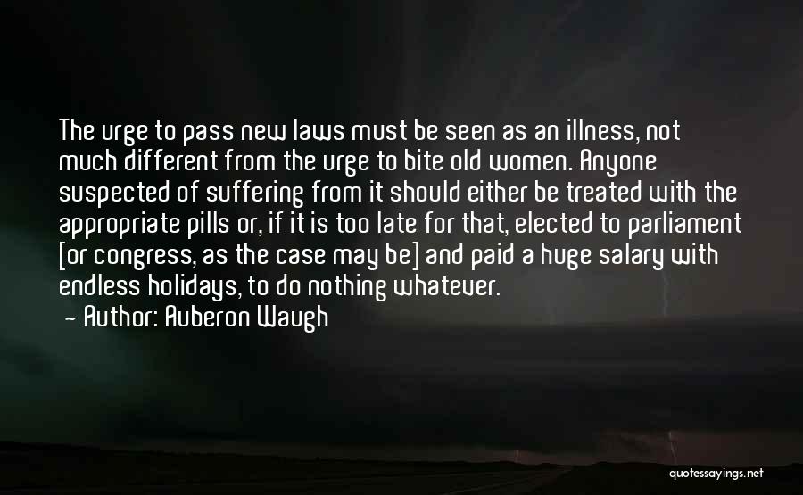 Auberon Waugh Quotes: The Urge To Pass New Laws Must Be Seen As An Illness, Not Much Different From The Urge To Bite