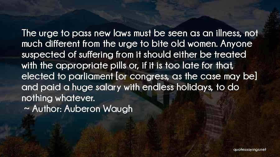 Auberon Waugh Quotes: The Urge To Pass New Laws Must Be Seen As An Illness, Not Much Different From The Urge To Bite