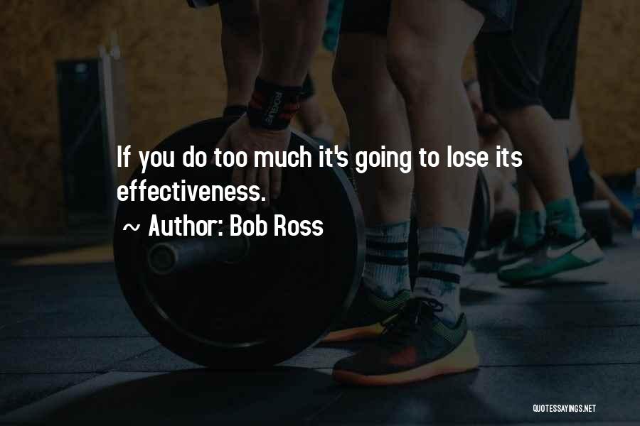 Bob Ross Quotes: If You Do Too Much It's Going To Lose Its Effectiveness.