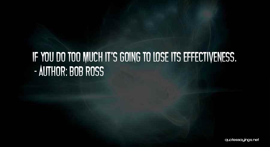 Bob Ross Quotes: If You Do Too Much It's Going To Lose Its Effectiveness.