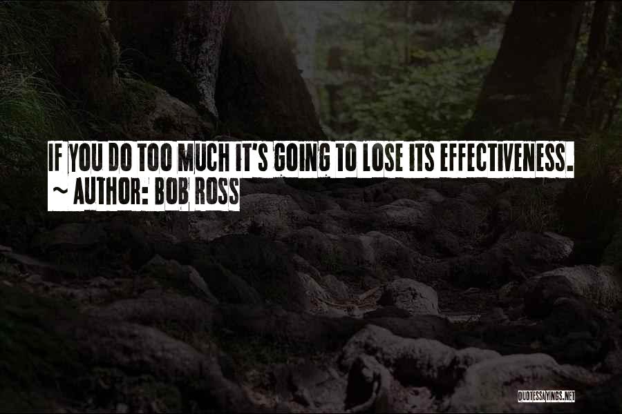 Bob Ross Quotes: If You Do Too Much It's Going To Lose Its Effectiveness.