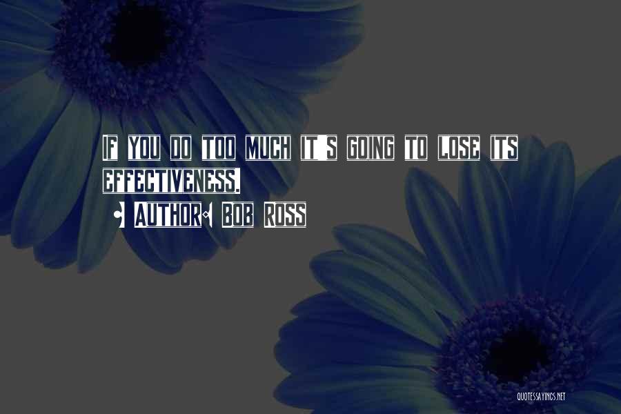 Bob Ross Quotes: If You Do Too Much It's Going To Lose Its Effectiveness.