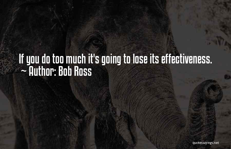 Bob Ross Quotes: If You Do Too Much It's Going To Lose Its Effectiveness.