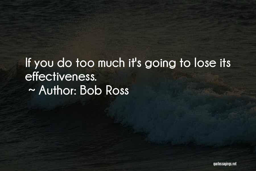 Bob Ross Quotes: If You Do Too Much It's Going To Lose Its Effectiveness.