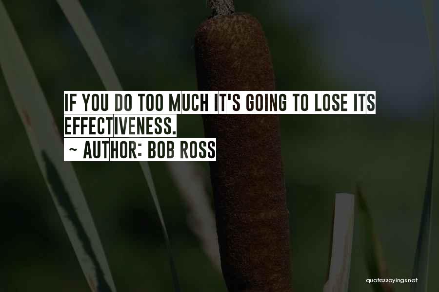 Bob Ross Quotes: If You Do Too Much It's Going To Lose Its Effectiveness.