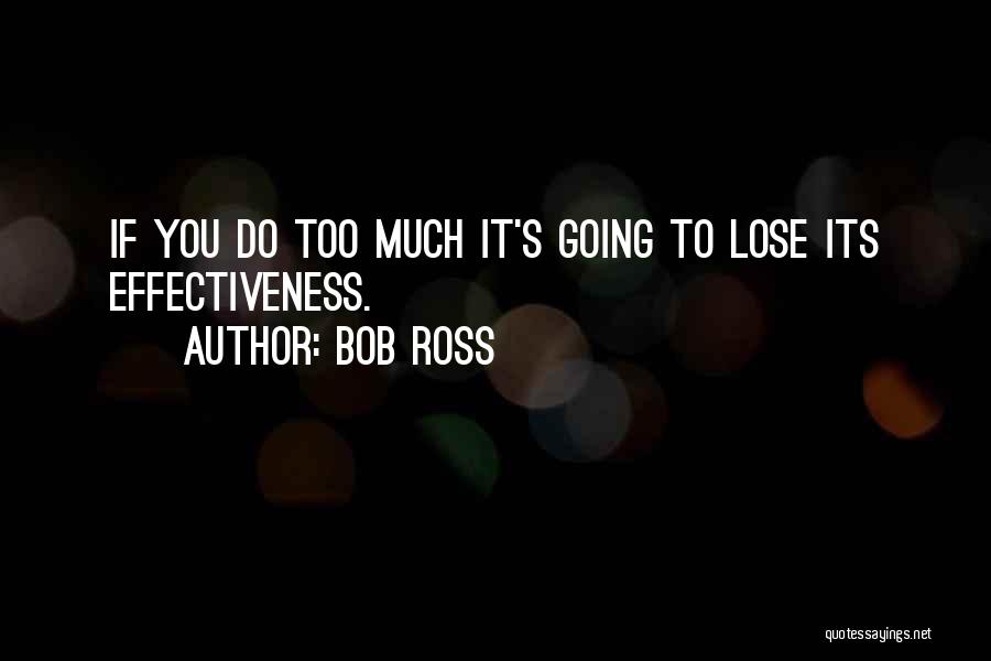 Bob Ross Quotes: If You Do Too Much It's Going To Lose Its Effectiveness.