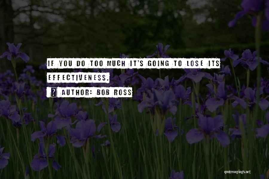 Bob Ross Quotes: If You Do Too Much It's Going To Lose Its Effectiveness.