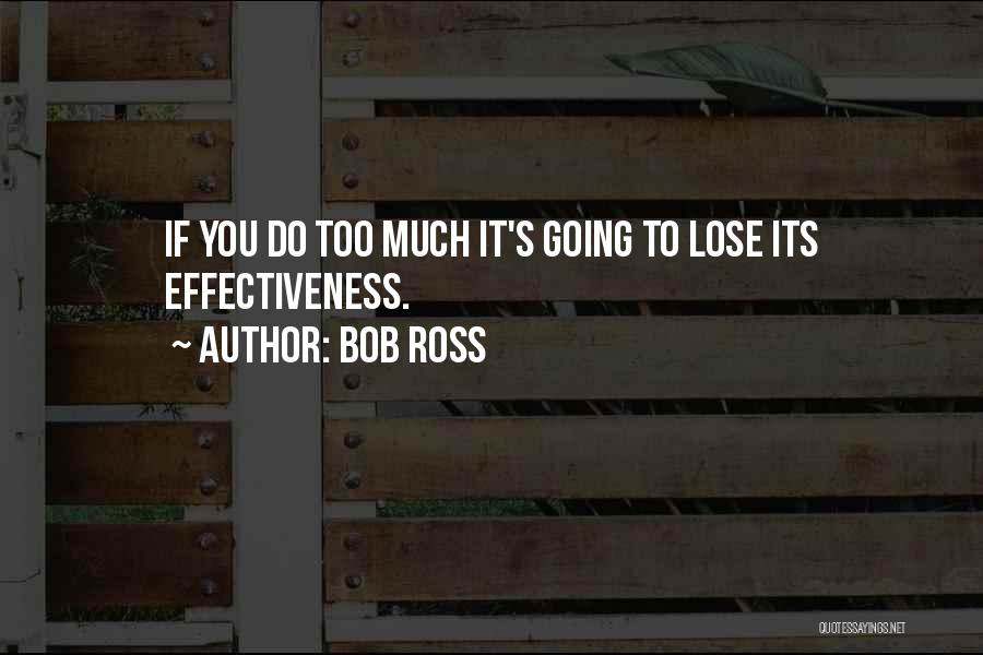 Bob Ross Quotes: If You Do Too Much It's Going To Lose Its Effectiveness.