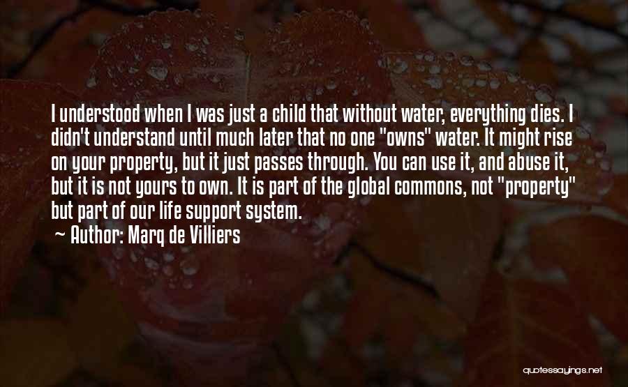 Marq De Villiers Quotes: I Understood When I Was Just A Child That Without Water, Everything Dies. I Didn't Understand Until Much Later That