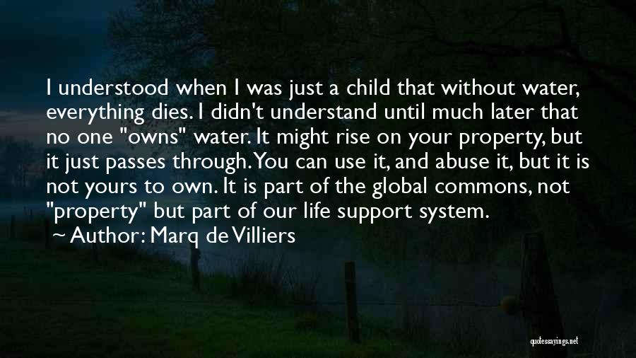 Marq De Villiers Quotes: I Understood When I Was Just A Child That Without Water, Everything Dies. I Didn't Understand Until Much Later That