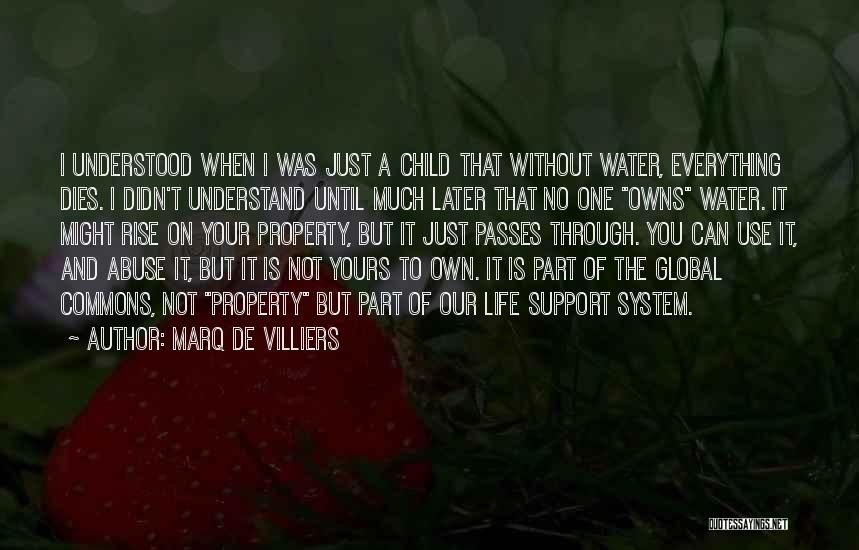 Marq De Villiers Quotes: I Understood When I Was Just A Child That Without Water, Everything Dies. I Didn't Understand Until Much Later That