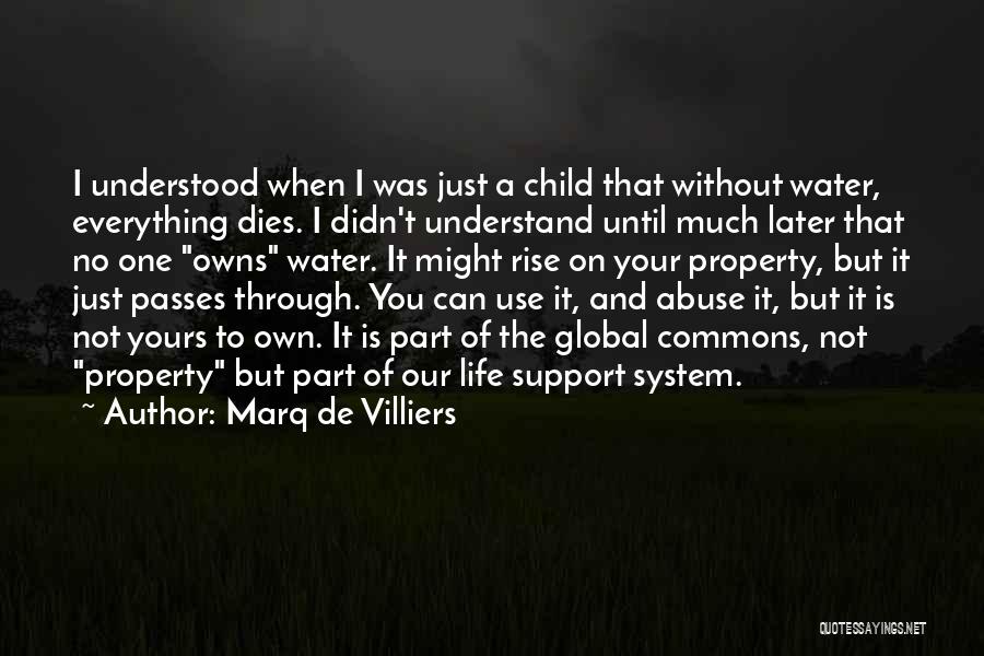 Marq De Villiers Quotes: I Understood When I Was Just A Child That Without Water, Everything Dies. I Didn't Understand Until Much Later That