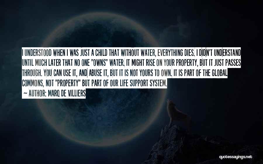 Marq De Villiers Quotes: I Understood When I Was Just A Child That Without Water, Everything Dies. I Didn't Understand Until Much Later That