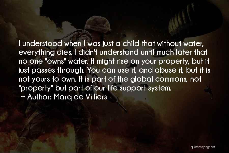 Marq De Villiers Quotes: I Understood When I Was Just A Child That Without Water, Everything Dies. I Didn't Understand Until Much Later That