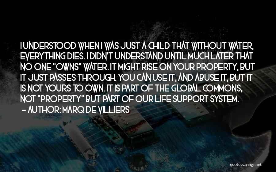 Marq De Villiers Quotes: I Understood When I Was Just A Child That Without Water, Everything Dies. I Didn't Understand Until Much Later That