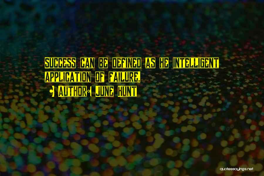 June Hunt Quotes: Success Can Be Defined As He Intelligent Application Of Failure.