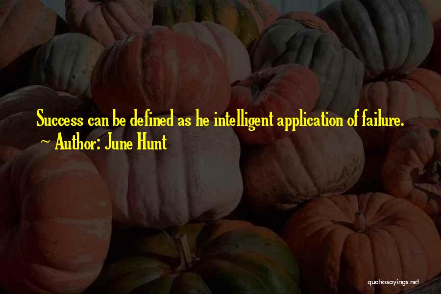 June Hunt Quotes: Success Can Be Defined As He Intelligent Application Of Failure.