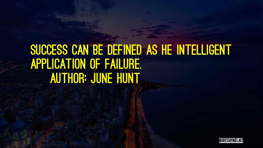 June Hunt Quotes: Success Can Be Defined As He Intelligent Application Of Failure.