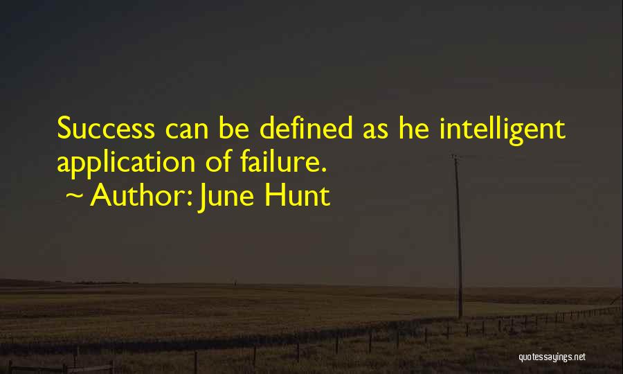 June Hunt Quotes: Success Can Be Defined As He Intelligent Application Of Failure.