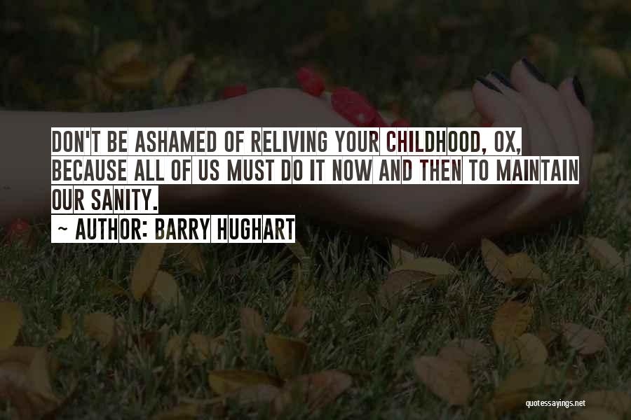 Barry Hughart Quotes: Don't Be Ashamed Of Reliving Your Childhood, Ox, Because All Of Us Must Do It Now And Then To Maintain
