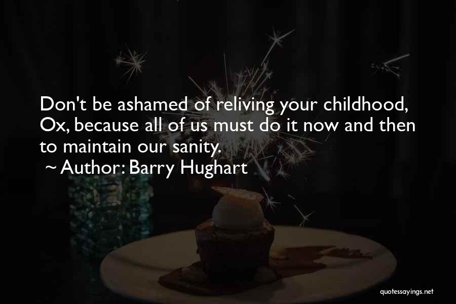 Barry Hughart Quotes: Don't Be Ashamed Of Reliving Your Childhood, Ox, Because All Of Us Must Do It Now And Then To Maintain