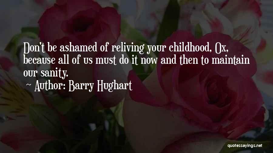 Barry Hughart Quotes: Don't Be Ashamed Of Reliving Your Childhood, Ox, Because All Of Us Must Do It Now And Then To Maintain