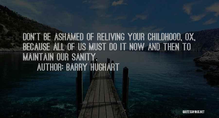 Barry Hughart Quotes: Don't Be Ashamed Of Reliving Your Childhood, Ox, Because All Of Us Must Do It Now And Then To Maintain