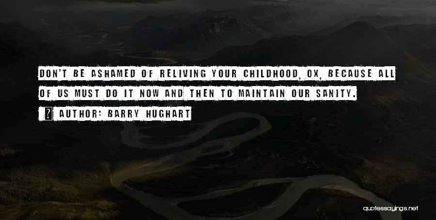 Barry Hughart Quotes: Don't Be Ashamed Of Reliving Your Childhood, Ox, Because All Of Us Must Do It Now And Then To Maintain