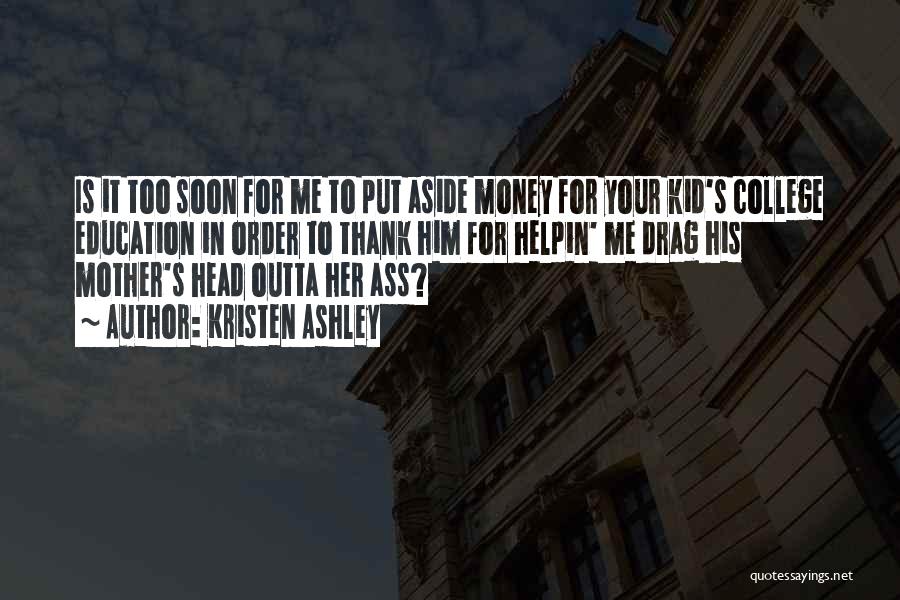 Kristen Ashley Quotes: Is It Too Soon For Me To Put Aside Money For Your Kid's College Education In Order To Thank Him