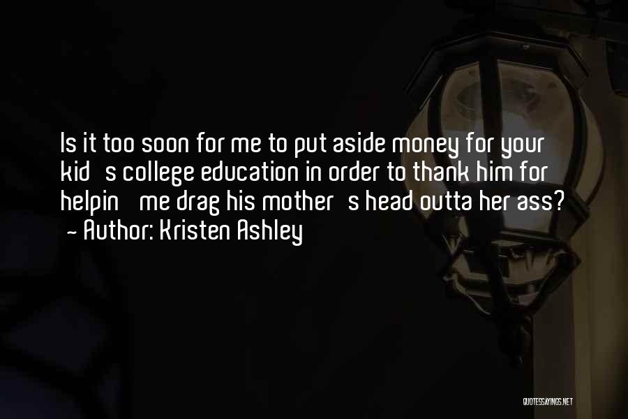 Kristen Ashley Quotes: Is It Too Soon For Me To Put Aside Money For Your Kid's College Education In Order To Thank Him